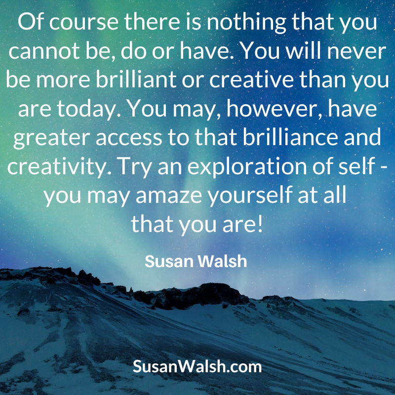 Of Course There Is Nothing That You Cannot Be, Do Or Have. You Will ... Susan Walsh Quote 800 X 800