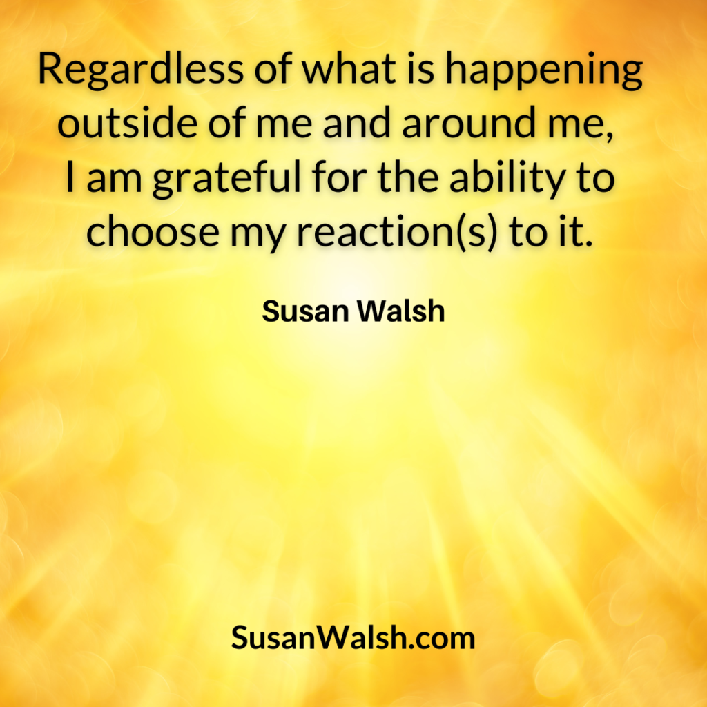 Regardless Of What Is Happening Outside Of Me And Around Me, I Am...susan Walsh Quote 800 X 800