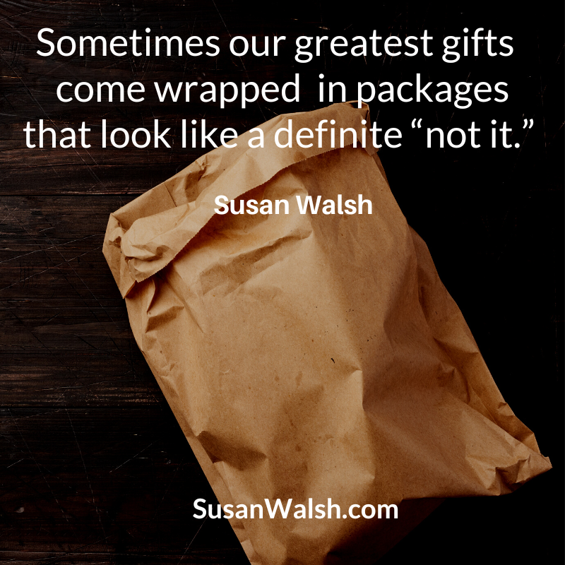 Sometimes Our Greatest Gifts Come Wrapped In Packages That Look Like A Definite “not It.” Susan Walsh Quote 800 X 800 (800 X 800 Px)